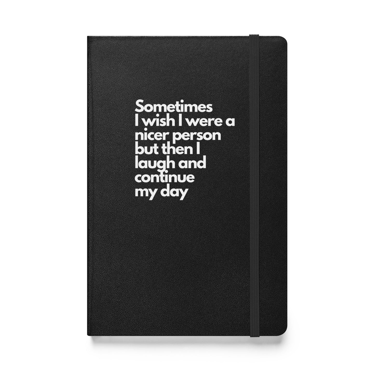 Sometimes I wish I were a nicer person but then I laugh and continue my day notebook