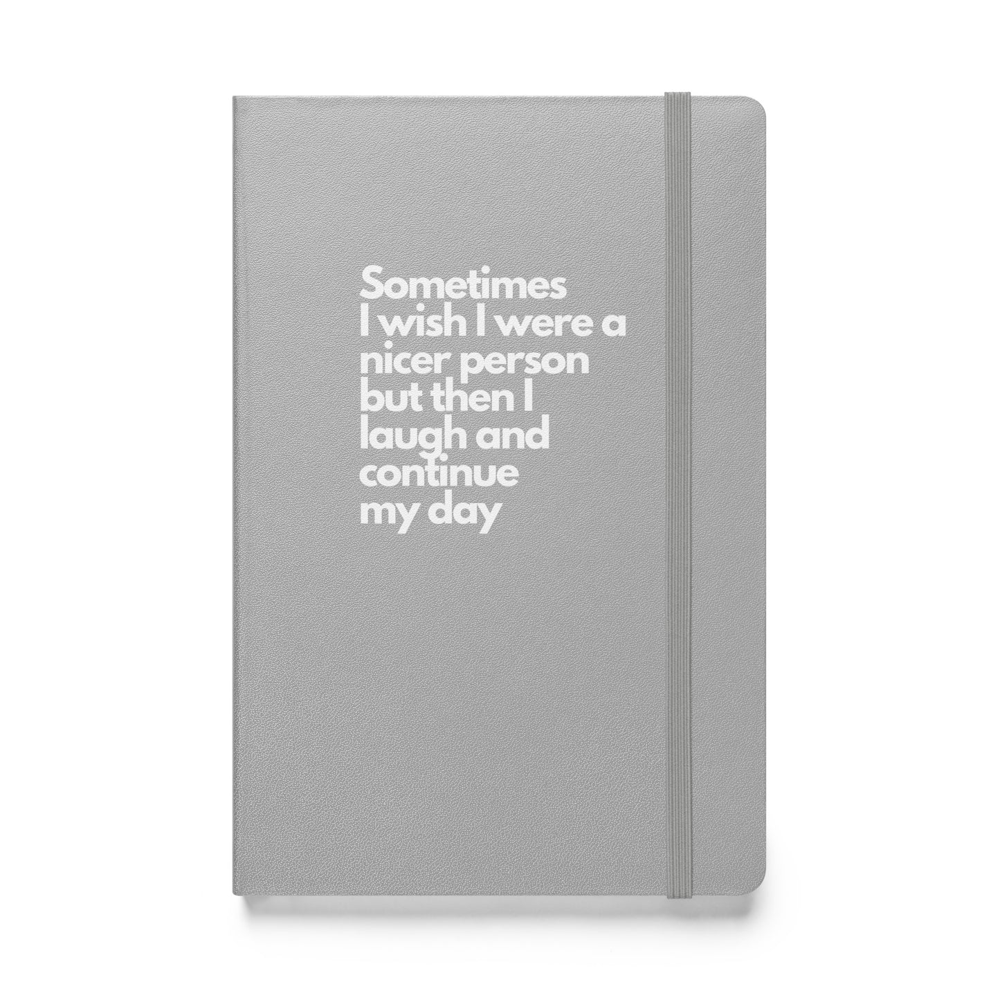 Sometimes I wish I were a nicer person but then I laugh and continue my day notebook