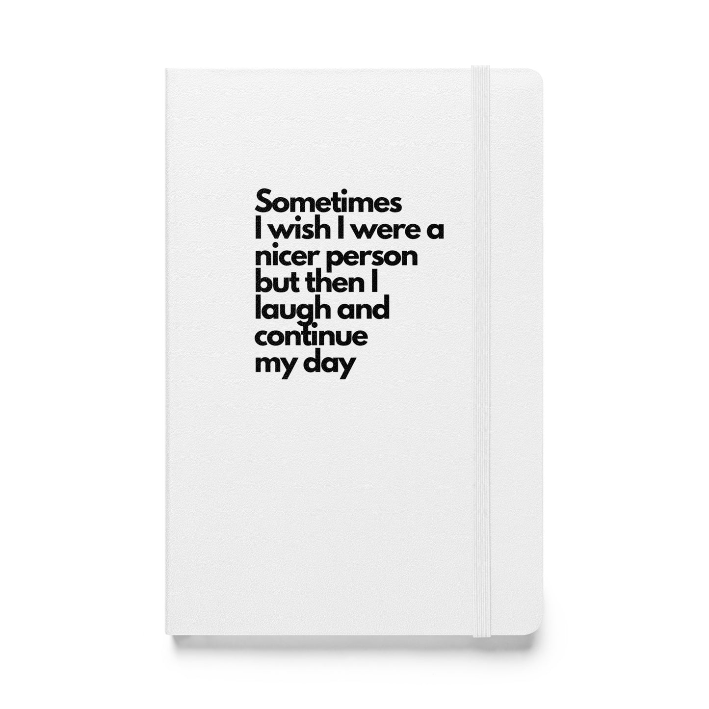 Sometimes I wish I were a nicer person but then I laugh and continue my day notebook