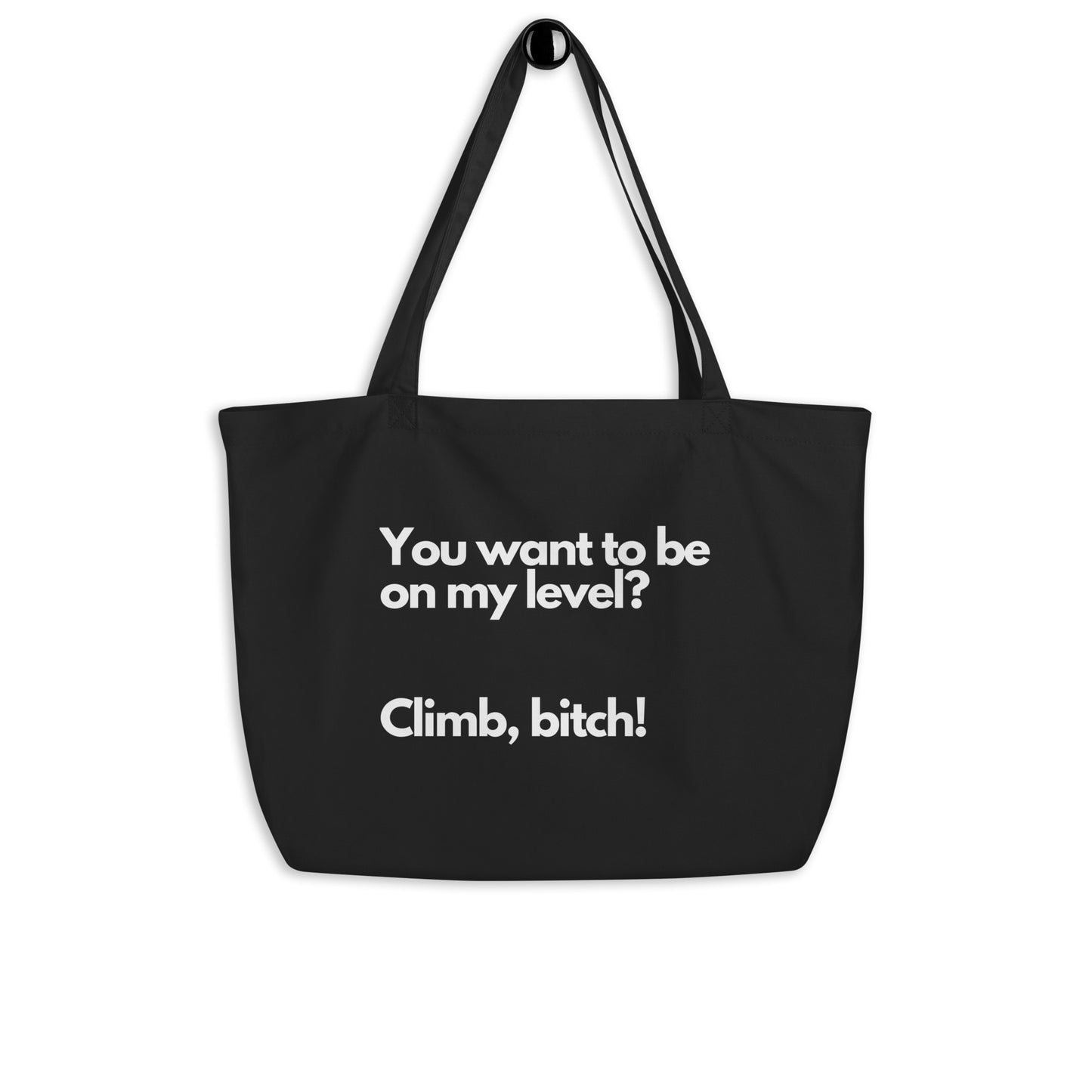 You Want To Be On My Level?  Climb, Bitch! Large organic tote bag