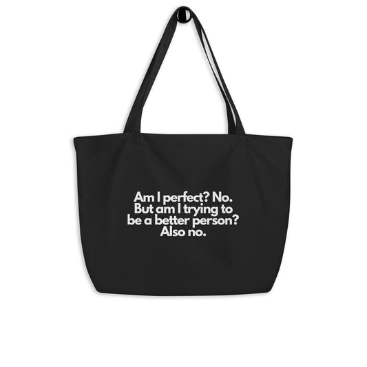 Am I Perfect? No. But Am I Trying To Be A Better Person? Also, No. Large organic tote bag