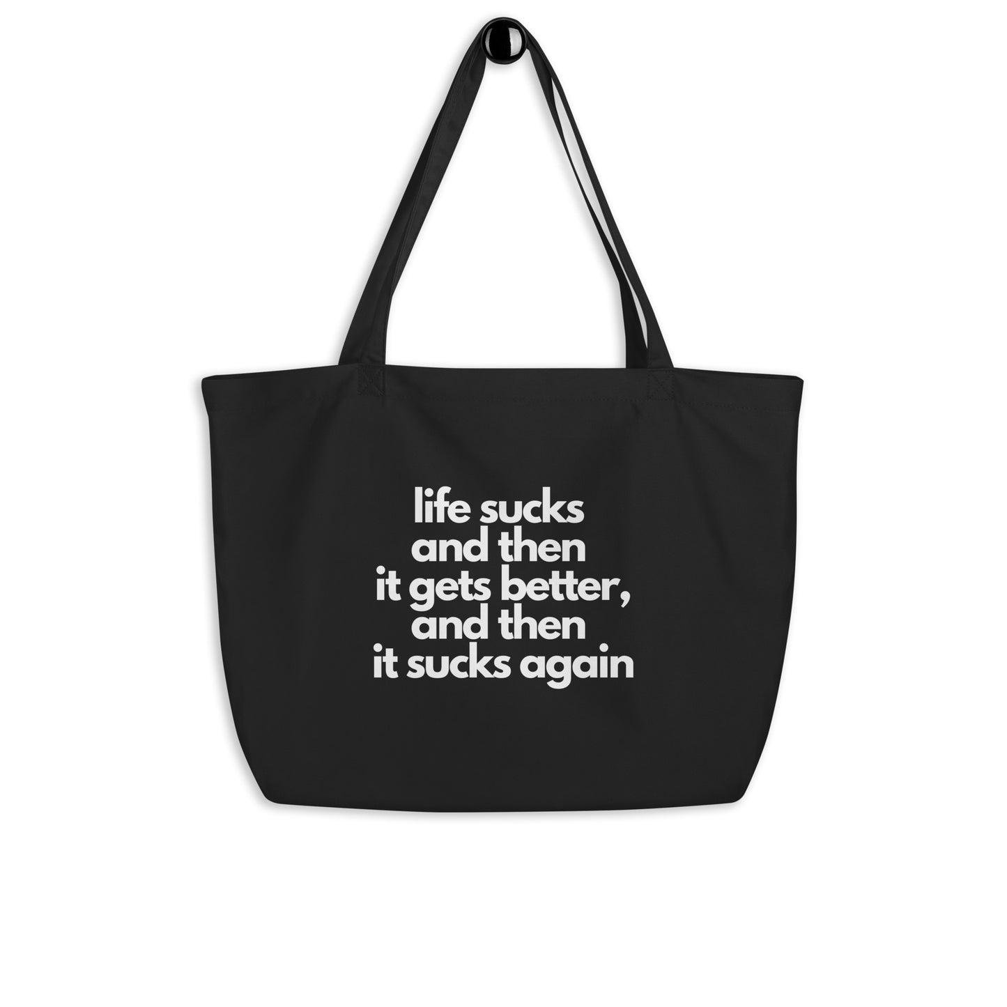 Life Sucks and Then it Gets Better, and Then it Sucks Again Large organic tote bag