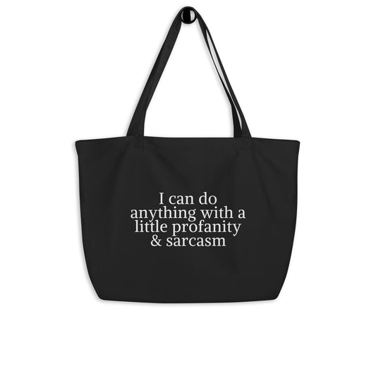 I Can Do Anything With a Little Profanity And Sarcasm Large organic tote bag