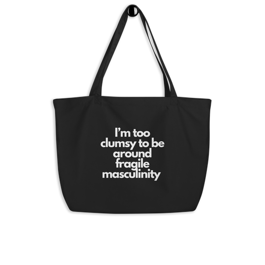 I'm Too Clumsy To Be Around Fragile Masculinity Large organic tote bag