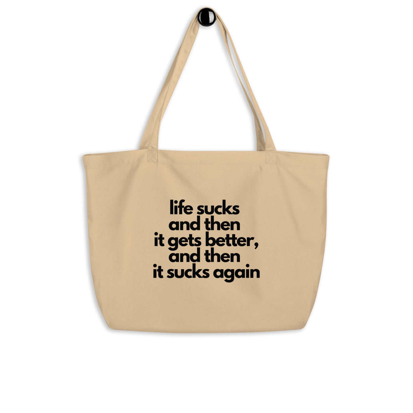 Life Sucks and Then it Gets Better, and Then it Sucks Again Large organic tote bag