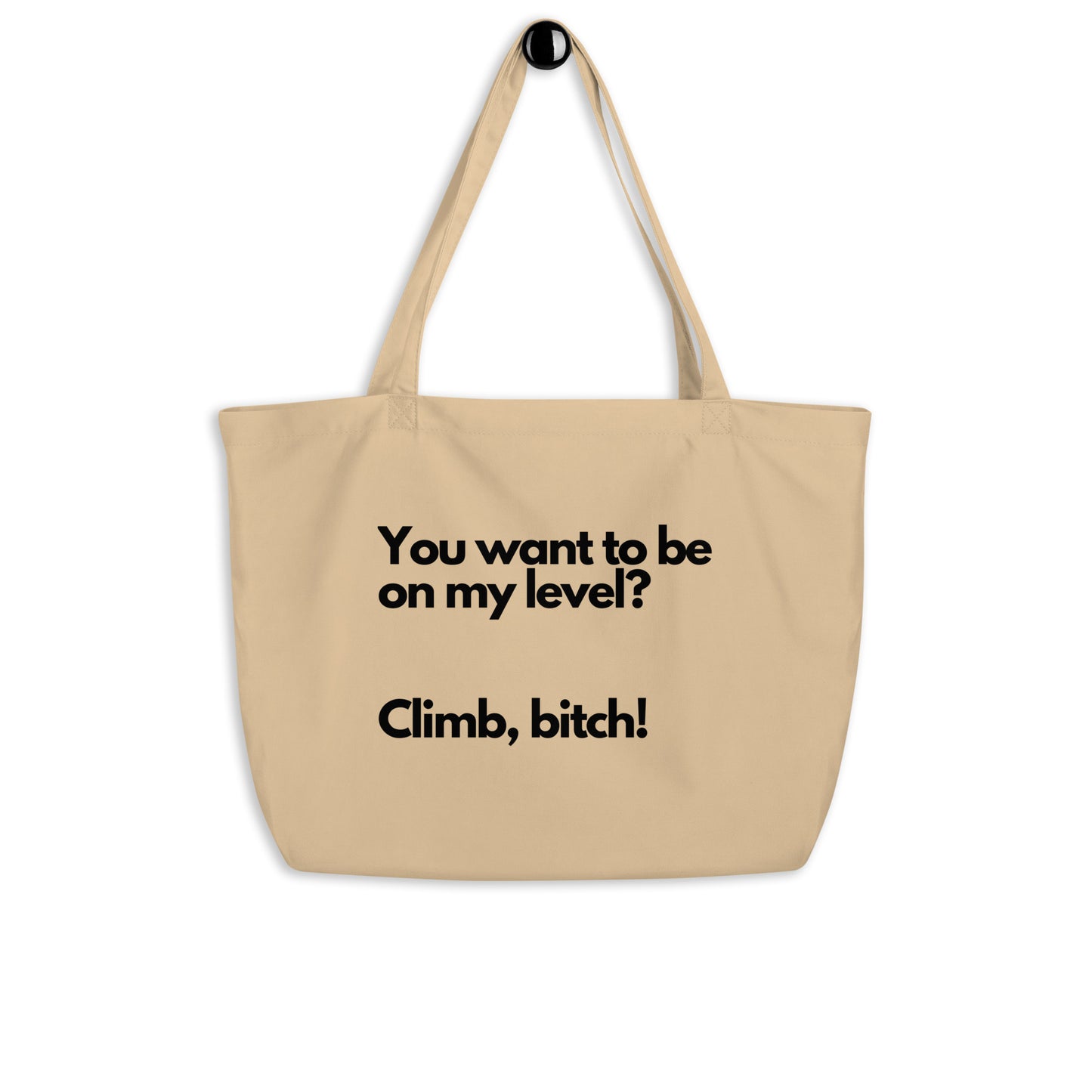 You Want To Be On My Level?  Climb, Bitch! Large organic tote bag